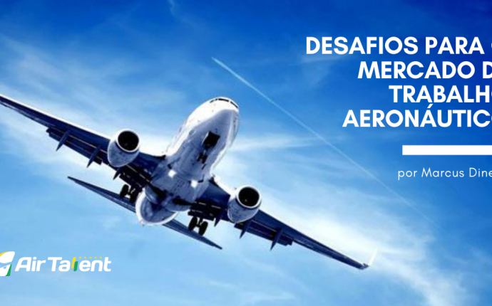 Desafios para o mercado de trabalho aeronáutico por Marcus Dinelli(Air Talent)